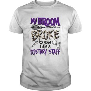 My Broom Broke So Now I Am A Dietary Staff Halloween shirt