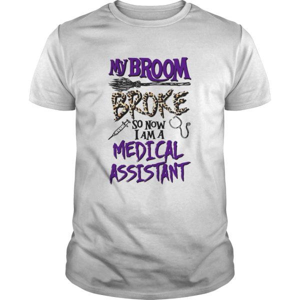 My Broom Broke So Now I Am A Medical Assistant Halloween shirt