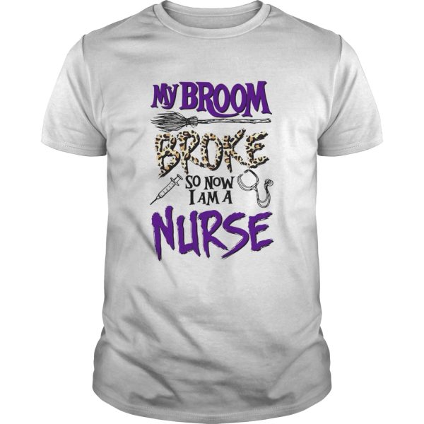 My Broom Broke So Now I Am A Nurse Halloween shirt