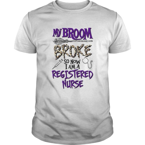 My Broom Broke So Now I Am A Registered Nurse Halloween shirt