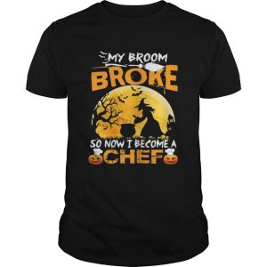 My Broom Broke So Now I Become A Chef Halloween Witch Shirt