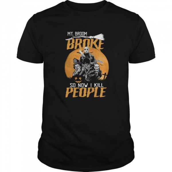 My Broom Broke So Now I Kill People Halloween shirt