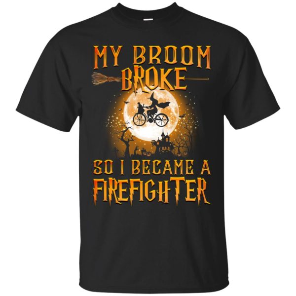 My Broom broke so I became a Firefighter t-shirt, long sleeve, hoodie