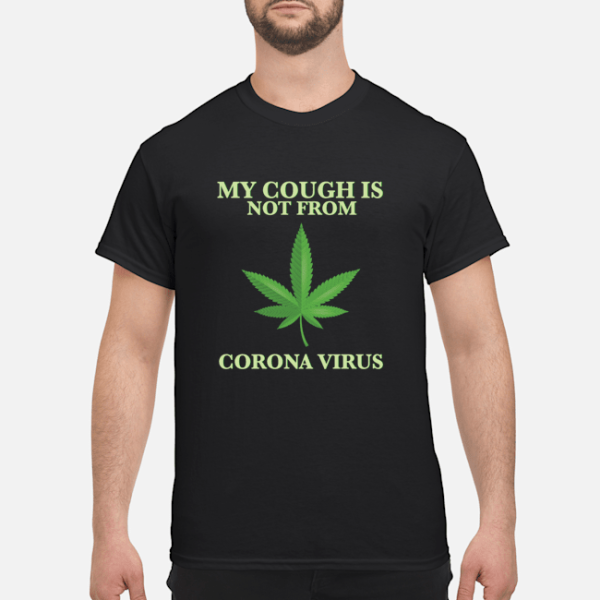 My cough is not from weed corona virus shirt, hoodie, long sleeve