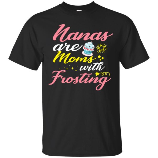 Nanas are moms with frosting t-shirt, hoodie, ladies tee