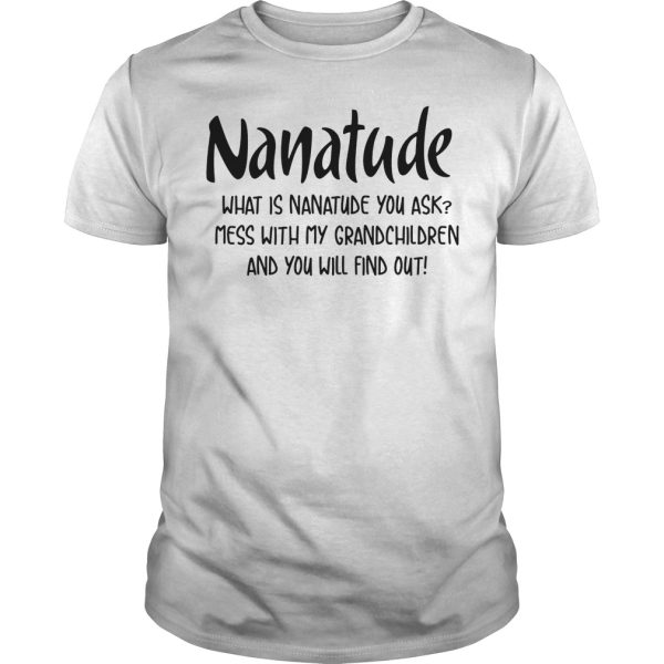 Nanatude what is nanatude you ask mess with my grandchildren shirt