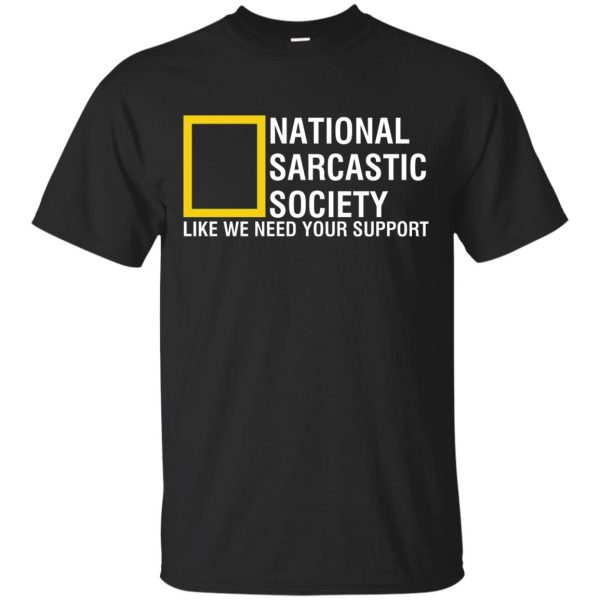 National sarcastic society like we need your support shirt