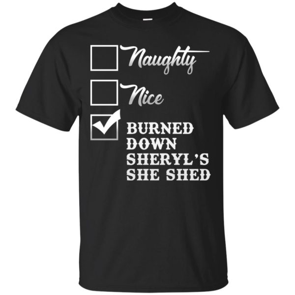 Naughty nice burned down sheryl’s she-shed shirt, hoodie, long sleeve