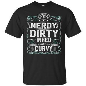 Nerdy dirty inked and curvy t-shirt, hoodie, ladies tee