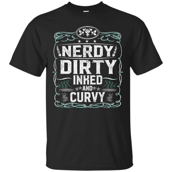 Nerdy dirty inked and curvy t-shirt, hoodie, ladies tee