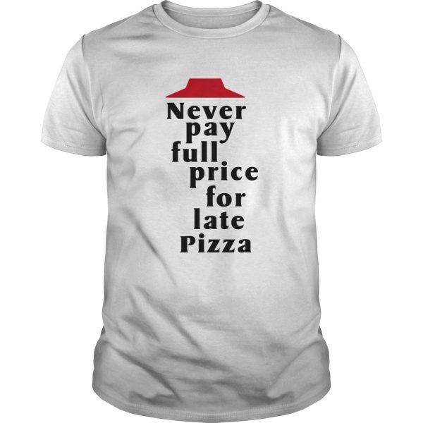 Never pay full price for late Pizza shirt, hoodie, long sleeve