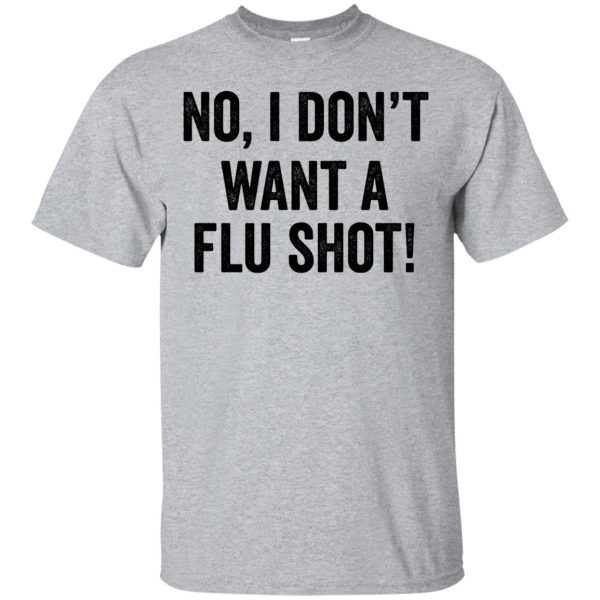 No I don’t want a Flu shot shirt, hoodie, long sleeve