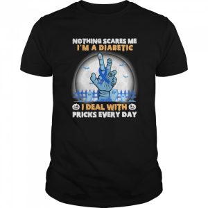 No Things Scares Me I’m A Diabetic I Deal WIth Pricks Every Day Halloween shirt