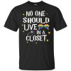 No one should live in a closet t-shirt, hoodie, ladies tee