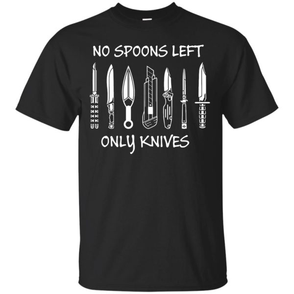 No spoons left only knives t-shirt, hoodie, ladies tee