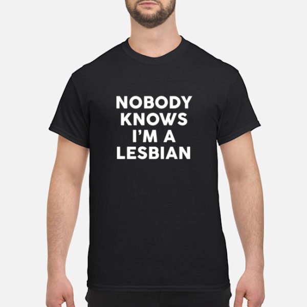 Nobody knows I’m a lesbian shirt, hoodie, long sleeve