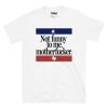 Not Funny To Me Motherfucker T-Shirt