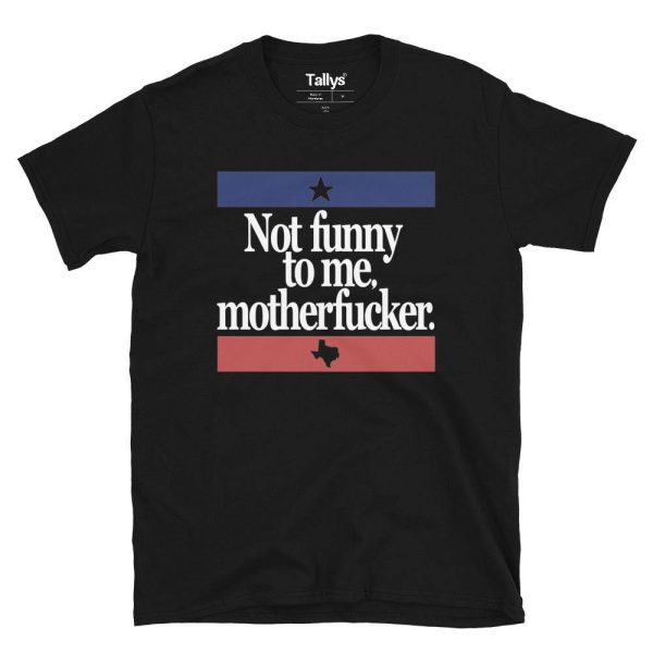 Not Funny To Me Motherfucker T-Shirt