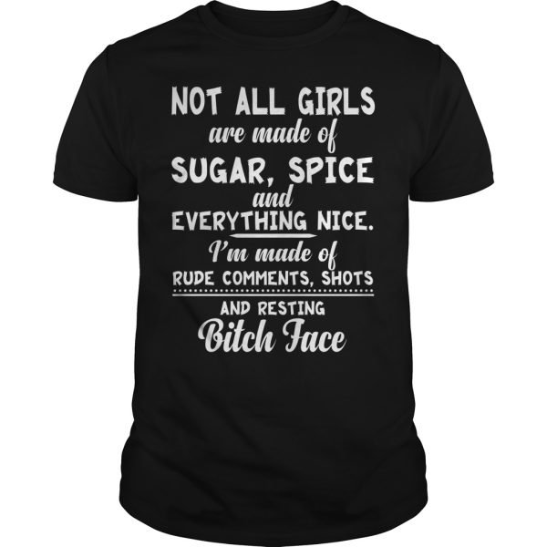 Not all girls are made of sugar spice and everything nice i’m made shirt