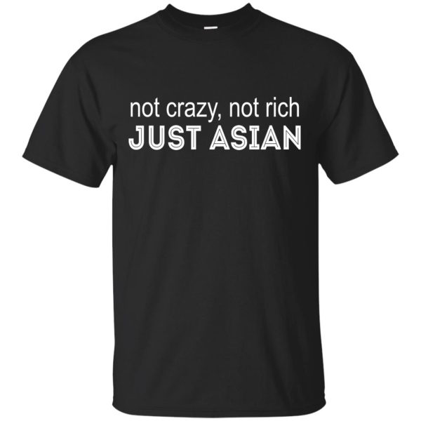 Not crazy not rich just Asian t-shirt, hoodie, ladies tee