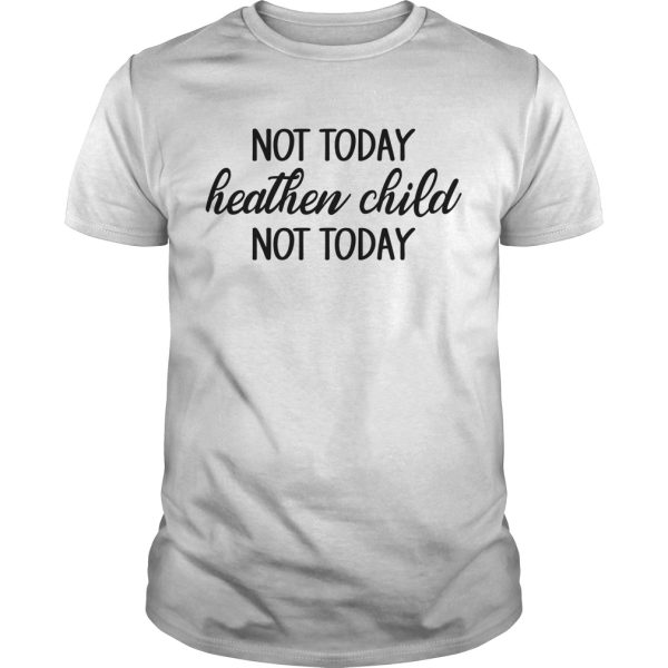 Not today heathen child not today shirt, hoodie, long sleeve