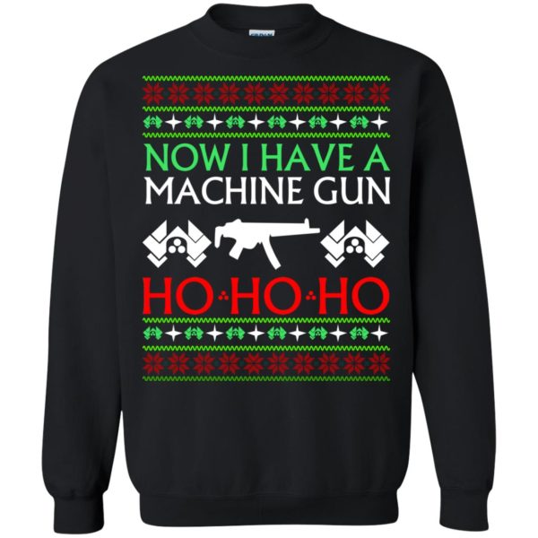 Now I have a machine gun Ho Ho Ho Christmas sweater, hoodie