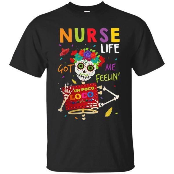 Nurse life got me feelin like un poco loco t-shirt, hoodie, ladies tee