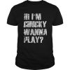 Official Hi Im Chucky Wanna Play Funny Halloween Party shirt