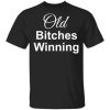 Old bitches winning shirt, hoodie, long sleeve