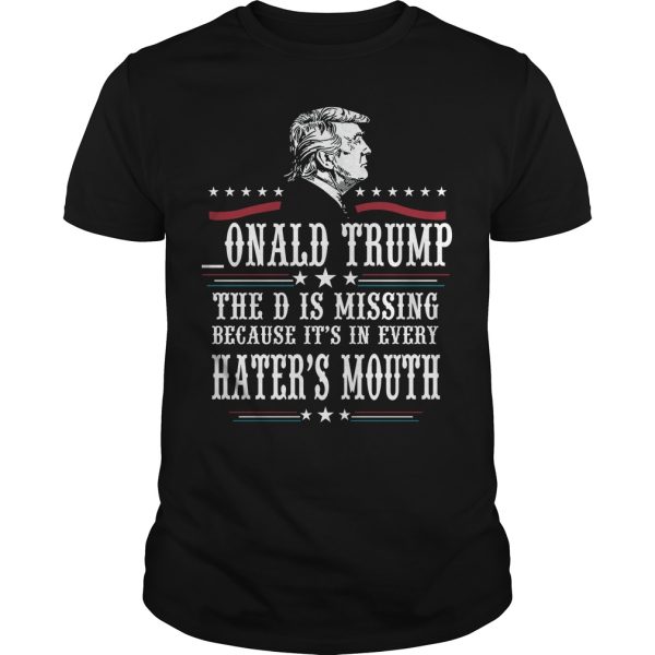 Onald Trump The D is missing because it’s in every Hater’s Mouth shirt
