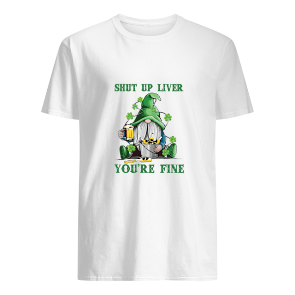 Patrick’s Day Gnomies shut up liver you’re fine shirt, hoodie