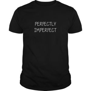Perfectly Imperfect shirt, hoodie, long sleeve