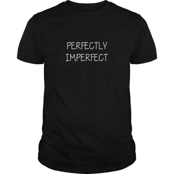 Perfectly Imperfect shirt, hoodie, long sleeve