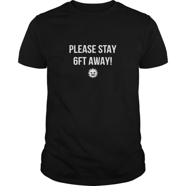 Please stay 6 feet away shirt, hoodie, long sleeve, ladies tee