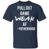 Pull out game weak af fatherhood shirt, hoodie, long sleeve