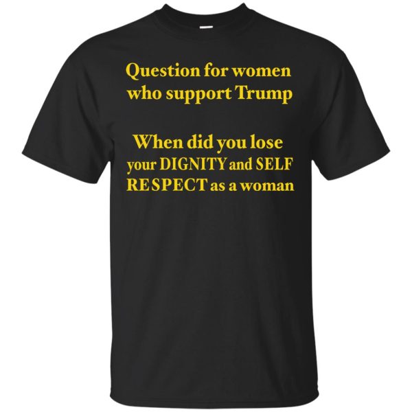 Question for women who support Trump shirt, hoodie, ladies tee