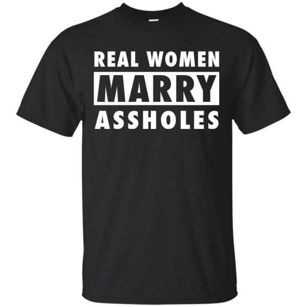 Real women marry asshole t-shirt, hoodie, ladies tee