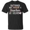 Retired But Forever a Teacher At Heart Shirt, hoodie