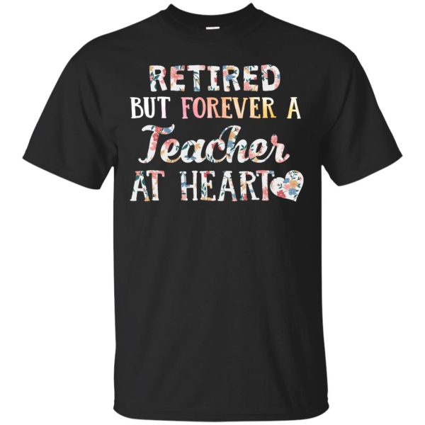 Retired But Forever a Teacher At Heart Shirt, hoodie