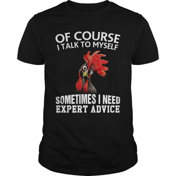 Rooster chicken of course I talk to myself sometimes I need expert shirt