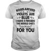Roses are red violets are blue I have 5 fingers the middle one&rsquo;s for you shirt