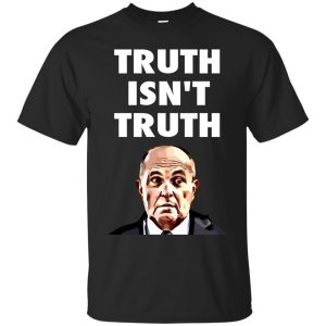 Rudy Giuliani Truth Isn&rsquo;t Truth shirt, hoodie, long sleeve