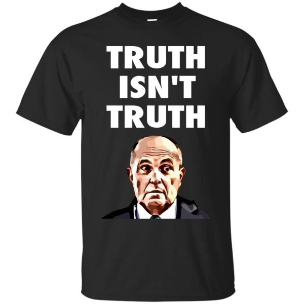 Rudy Giuliani Truth Isn’t Truth shirt, hoodie, long sleeve