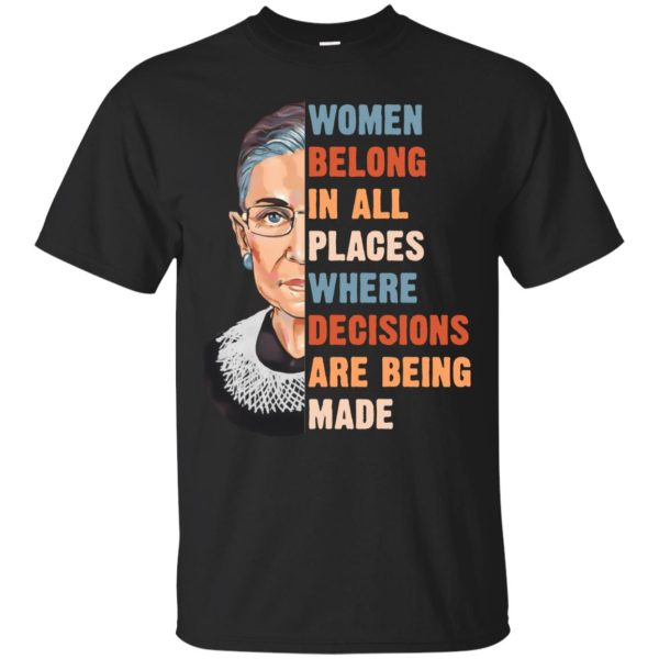 Ruth Bader Ginsburg women belong in all places where decisions shirt