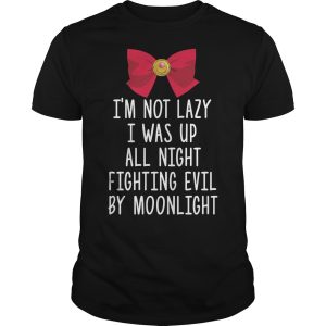 Sailor Moon I&rsquo;m not lazy I was up all night fighting evil by moonlight shirt