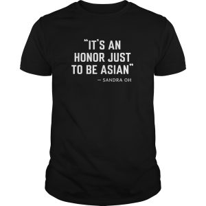 Sandra OH It’s an honor just to be Asian shirt, hoodie