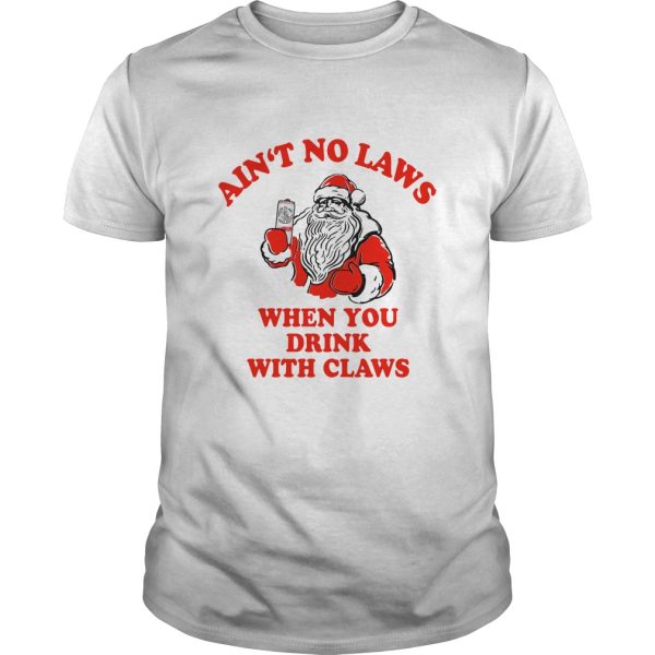 Santa Ain’t no laws when you drink with Claws shirt, hoodie