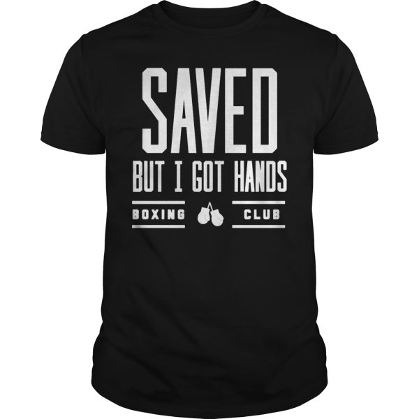 Saved but i got hands boxing club shirt, hoodie, long sleeve