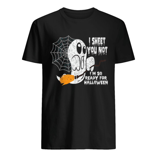 Scary I Sheet You Not I’m So Ready For Halloween Ghost Gift shirt