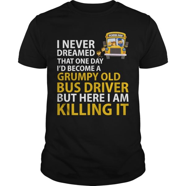 School bus I never dreamed that one day i’d become a grumpy shirt